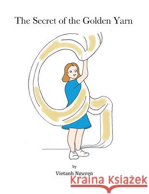 The Secret of the Golden Yarn Vietanh Nguyen 9781533607102 Createspace Independent Publishing Platform