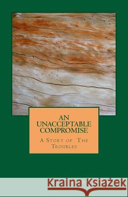 An Unacceptable Compromise Dr Clare Elizabeth O'Brien Clare O'Brien 9781533608406 Createspace Independent Publishing Platform