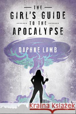 The Girl's Guide to the Apocalypse Daphne Lamb 9781533611000 Createspace Independent Publishing Platform