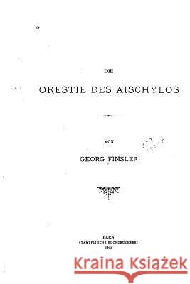 Die Orestie des Aischylos Finsler, Georg August 9781533611116