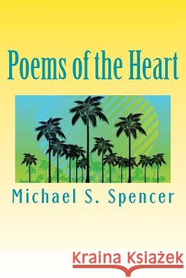 Poems of the Heart Michael S. Spencer 9781533611925