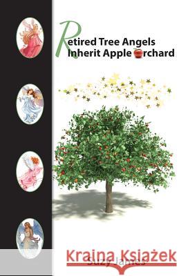 Retired Tree Angels Inherit Apple Orchard Suzy James Jodi Martin 9781533612267 Createspace Independent Publishing Platform