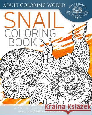 Snail Coloring Book: An Adult Coloring Book of 40 Zentangle Snails with Henna, Paisley and Mandala Style Patterns Adult Coloring World 9781533612366 Createspace Independent Publishing Platform