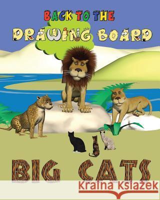 Back to the Drawing Board: Big Cats Scott Freiheit 9781533615008 Createspace Independent Publishing Platform