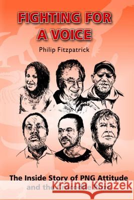 Fighting for a Voice: The Inside Story of PNG Attitude and the Crocodile Prize Philip Fitzpatrick 9781533616906 Createspace Independent Publishing Platform