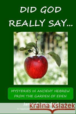 Did GOD Really Say...: Mysteries in Ancient Hebrew from the Garden of Eden Woodard, James C. 9781533616920