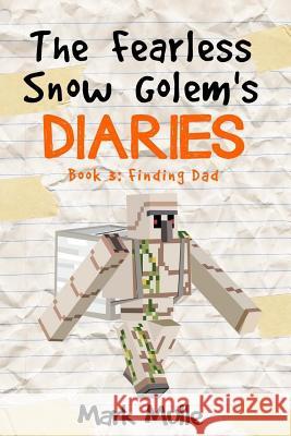 The Fearless Snow Golem's Diaries (Book 3): Finding Dad Mark Mulle 9781533617385 Createspace Independent Publishing Platform