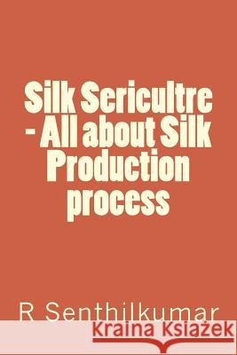 Silk Sericultre - All about Silk Production process Senthilkumar, R. 9781533617453 Createspace Independent Publishing Platform