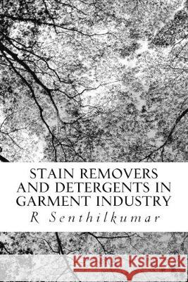 Stain Removers and Detergents in Garment Industry R. Senthilkumar 9781533617651