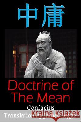 Doctrine of the Mean: Bilingual Edition, English and Chinese: A Confucian Classic of Ancient Chinese Literature Confucius                                Dragon Reader                            James Legge 9781533618153 Createspace Independent Publishing Platform