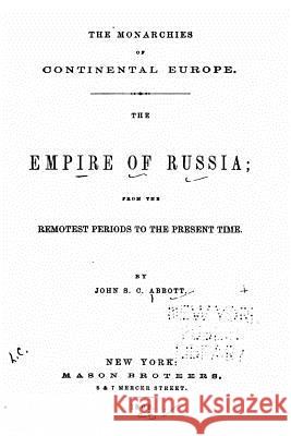 The empire of Russia, from the remotest periods to the present time Abbott, John S. C. 9781533618306 Createspace Independent Publishing Platform