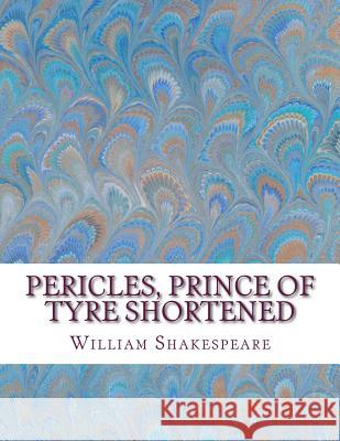 Pericles, Prince of Tyre Shortened: Shakespeare Edited for Length William Shakespeare David R. Wellen 9781533618573 Createspace Independent Publishing Platform