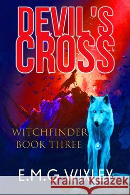 Devil's Cross: Book Three in the Witchfinder Series E. M. G. Wixley 9781533618771 Createspace Independent Publishing Platform