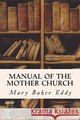 Manual of the Mother Church Mary Baker Eddy 9781533619815 Createspace Independent Publishing Platform