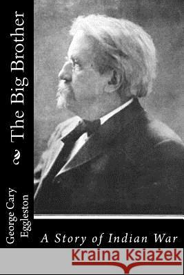 The Big Brother: A Story of Indian War George Cary Eggleston 9781533620538