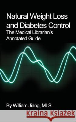 Natural Weight Loss and Diabetes Control: The Medical Librarian's Annotated Guide William Jian 9781533620750 Createspace Independent Publishing Platform