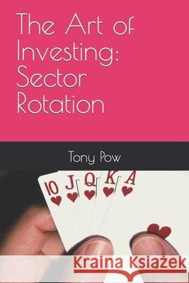 The Art of Investing: Sector Rotation Tony Pow 9781533621368 Createspace Independent Publishing Platform