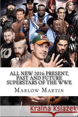 All New 2016 Present, Past and Future Superstars Of The WWE Marlow Jermaine Martin 9781533623133 Createspace Independent Publishing Platform