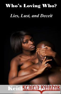 Who's Loving Who ?: Lies, Lust, and Deceit Keith a. Bennett 9781533623676 Createspace Independent Publishing Platform