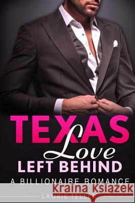 Texas Love Left Behind: (Billionaire Small Town Bad Boy Young Adult Hero Romance) Laurie Teller 9781533623713 Createspace Independent Publishing Platform