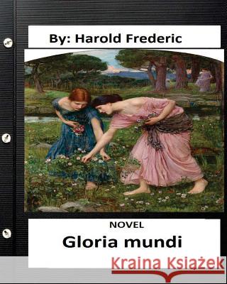 Gloria mundi.NOVEL By: Harold Frederic (Original Version) Frederic, Harold 9781533624543