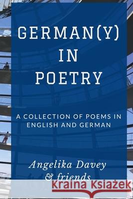 German(y) in Poetry: A collection of poems in English and German Angelika Davey 9781533625113