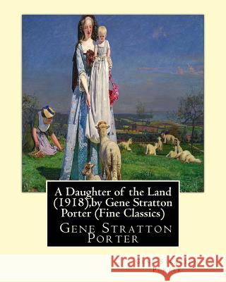 A Daughter of the Land (1918), by Gene Stratton Porter (Fine Classics) Gene Stratton Porter 9781533625397 Createspace Independent Publishing Platform