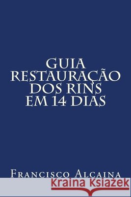 Guia Restauração dos Rins em 14 dias Alcaina, Francisco 9781533625540 Createspace Independent Publishing Platform