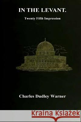 In The Levant. Twenty Fifth Impression Dudley Warner, Charles 9781533625595 Createspace Independent Publishing Platform