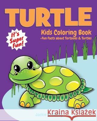 Turtle Kids Coloring Book +fun Facts about Tortoises & Turtles: Children Activity Book for Boys & Girls Age 3-8, with 30 Super Fun Coloring Pages of T Jackie D. Fluffy 9781533626066 