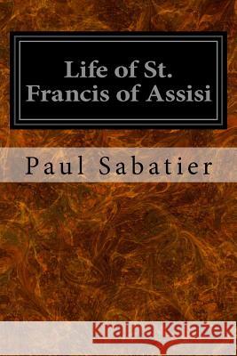 Life of St. Francis of Assisi Paul Sabatier Louise Seymou 9781533626479