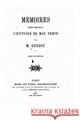 Mémoires pour servir à l'histoire de mon temps Guizot, Francois Pierre Guillaume 9781533627285