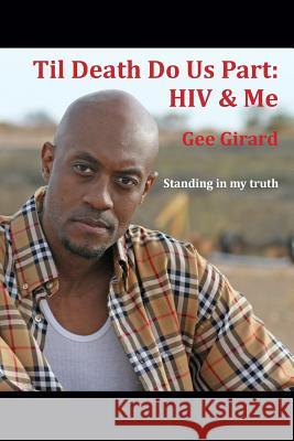 Til Death Do Us Part: HIV & Me: Standing In My Truth Girard, Gee 9781533627629