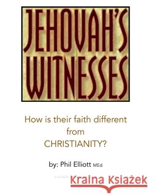 Jehovah's Witnesses: How is their faith different from Christianity? Elliott Med, Phil 9781533627957 Createspace Independent Publishing Platform