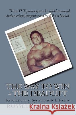 The Way To Win - The Deadlift: Revolutionary, Systematic & Effective Husted MS, Russell 9781533627964