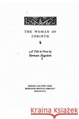 The Woman of Corinth, A Tale in Verse by Hermann Hagedorn Hagedorn, Hermann 9781533628343