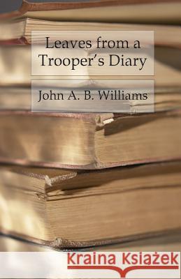 Leaves from a Trooper's Diary: Companions in Arms in the Anderson Cavalry John a. B. Williams 9781533628596 Createspace Independent Publishing Platform