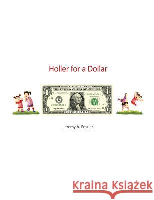 Holler for a Dollar Jeremy a. Frazier 9781533629159 Createspace Independent Publishing Platform