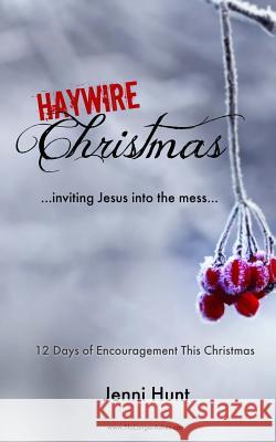 Haywire Christmas: Inviting Jesus Into the Mess Jenni Hunt 9781533629883