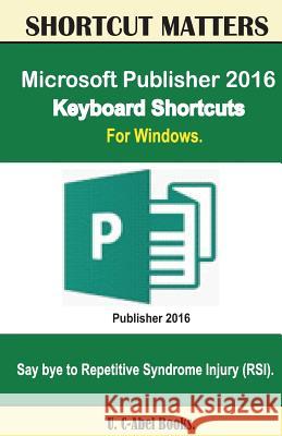 Microsoft Publisher 2016 Keyboard Shortcuts For Windows Books, U. C. 9781533630179 Createspace Independent Publishing Platform