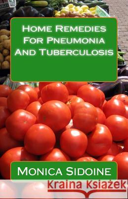 Home Remedies For Pneumonia And Tuberculosis Sidoine, Monica 9781533630858 Createspace Independent Publishing Platform