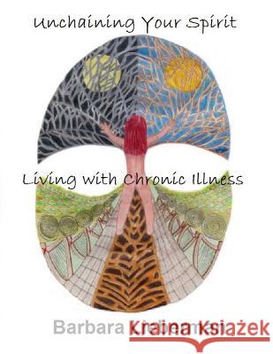 Unchaining Your Spirit: Living With Chronic Illness Lieberman, Barbara 9781533631305 Createspace Independent Publishing Platform