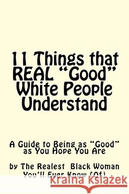 11 Things REAL Good White People Understand You'll Ever Know (Of), The Realest Blac 9781533631480 Createspace Independent Publishing Platform
