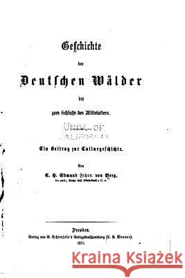 Geschichte der deutschen Wälder bis zum Schlusse des Mittelalters Berg, Carl Heinrich Edmund Von 9781533632029