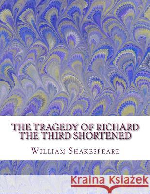 The Tragedy of Richard the Third Shortened: Shakespeare Edited for Length William Shakespeare David R. Wellen 9781533632043 Createspace Independent Publishing Platform