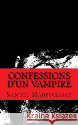 Confessions d'un Vampire Madesclaire, Samuel 9781533632180 Createspace Independent Publishing Platform