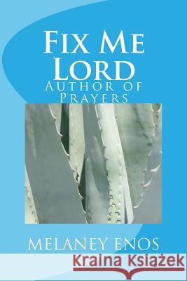 Fix Me Lord: Author of Prayers Melaney Enos 9781533632197 Createspace Independent Publishing Platform