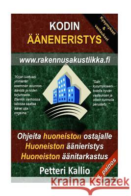 Kodin Ääneneristys: Miten ostaa huoneisto, miten äänieristää huoneisto, miten tarkastaa huoneisto Kallio, Petteri 9781533632203 Createspace Independent Publishing Platform