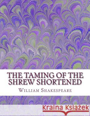 The Taming of the Shrew Shortened: Shakespeare Edited for Length William Shakespeare David R. Wellen 9781533632753 Createspace Independent Publishing Platform