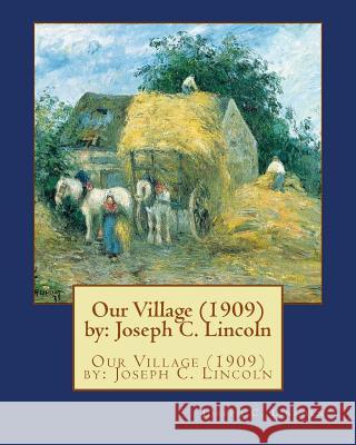 Our Village (1909) by: Joseph C. Lincoln Joseph C. Lincoln 9781533632760